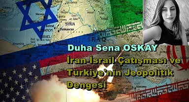 İran-İsrail Çatışması ve Türkiye'nin Jeopolitik Dengesi