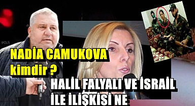NADİA CAMUKOVA Kimdir ? HALİL FALYALI ve İSRAİL İlişkisi Nedir ?
