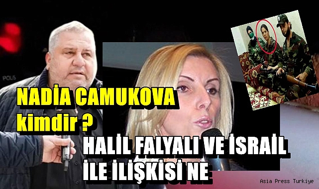 NADİA CAMUKOVA Kimdir ? HALİL FALYALI ve İSRAİL İlişkisi Nedir ?